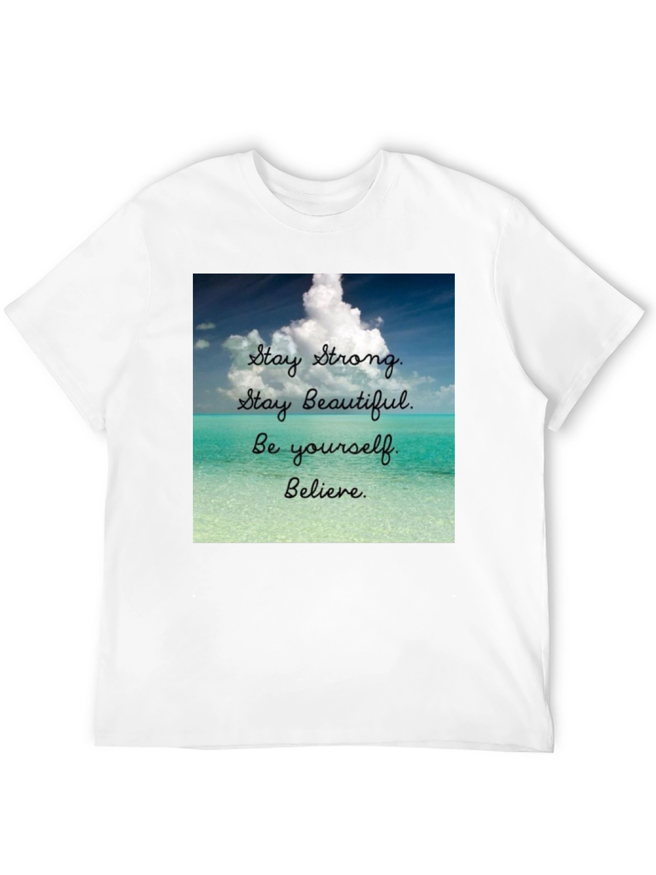 Inspirational T-Shirt: Stay Strong Beautiful and Believe
