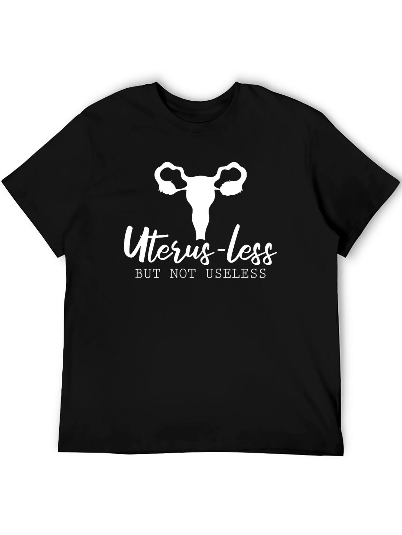 Uterus-less But Not Useless T-Shirt