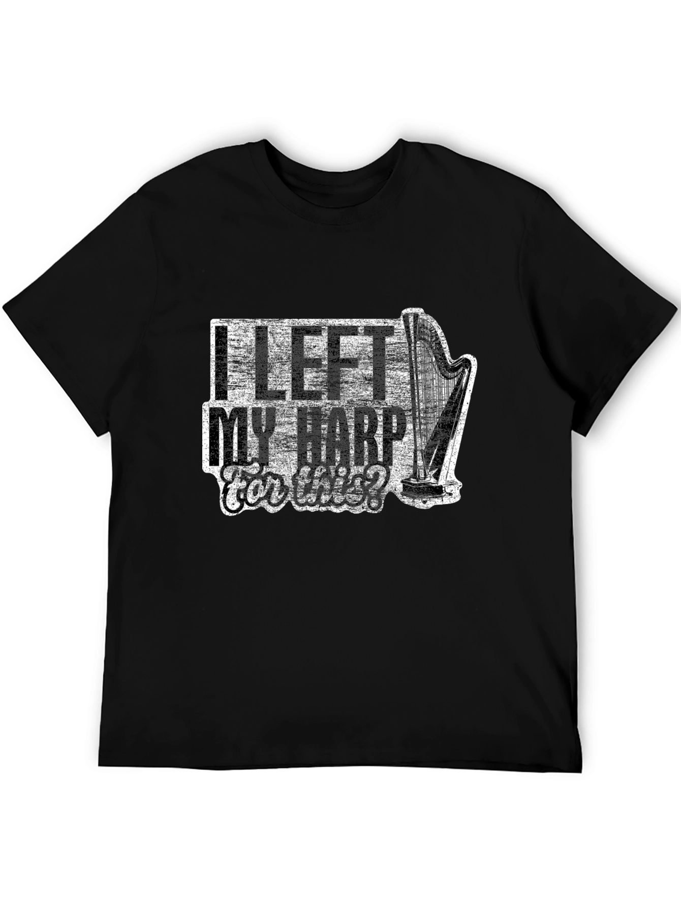 I Left My Harp For This? Novelty T-Shirt