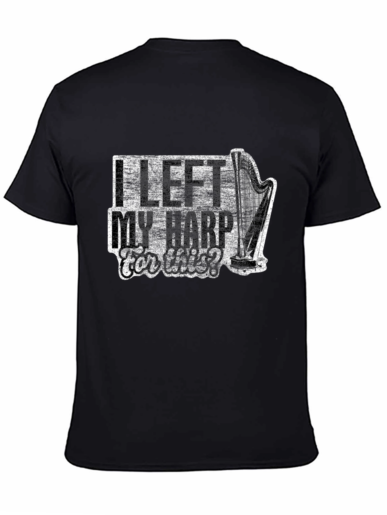 I Left My Harp For This? Novelty T-Shirt