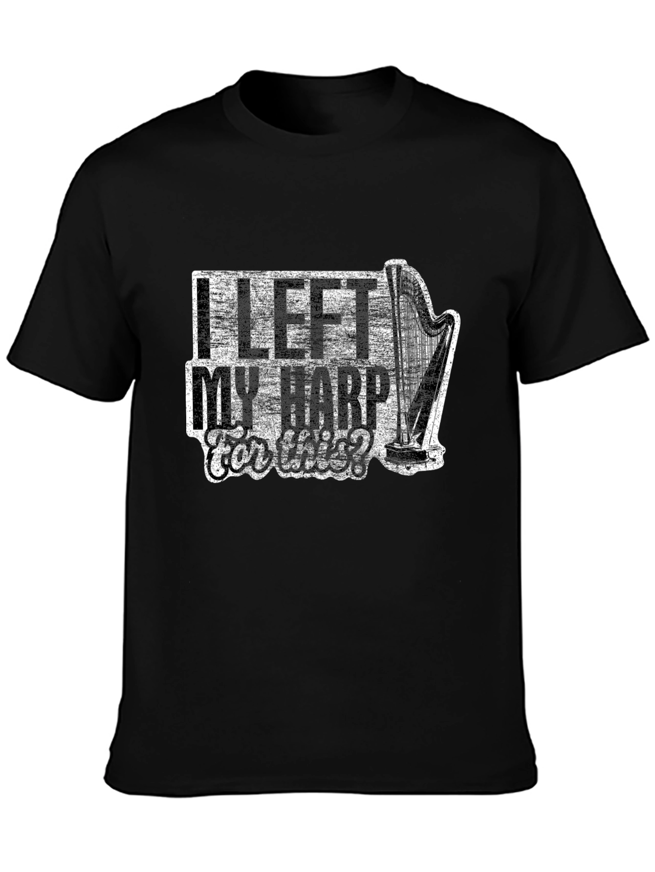 I Left My Harp For This? Novelty T-Shirt