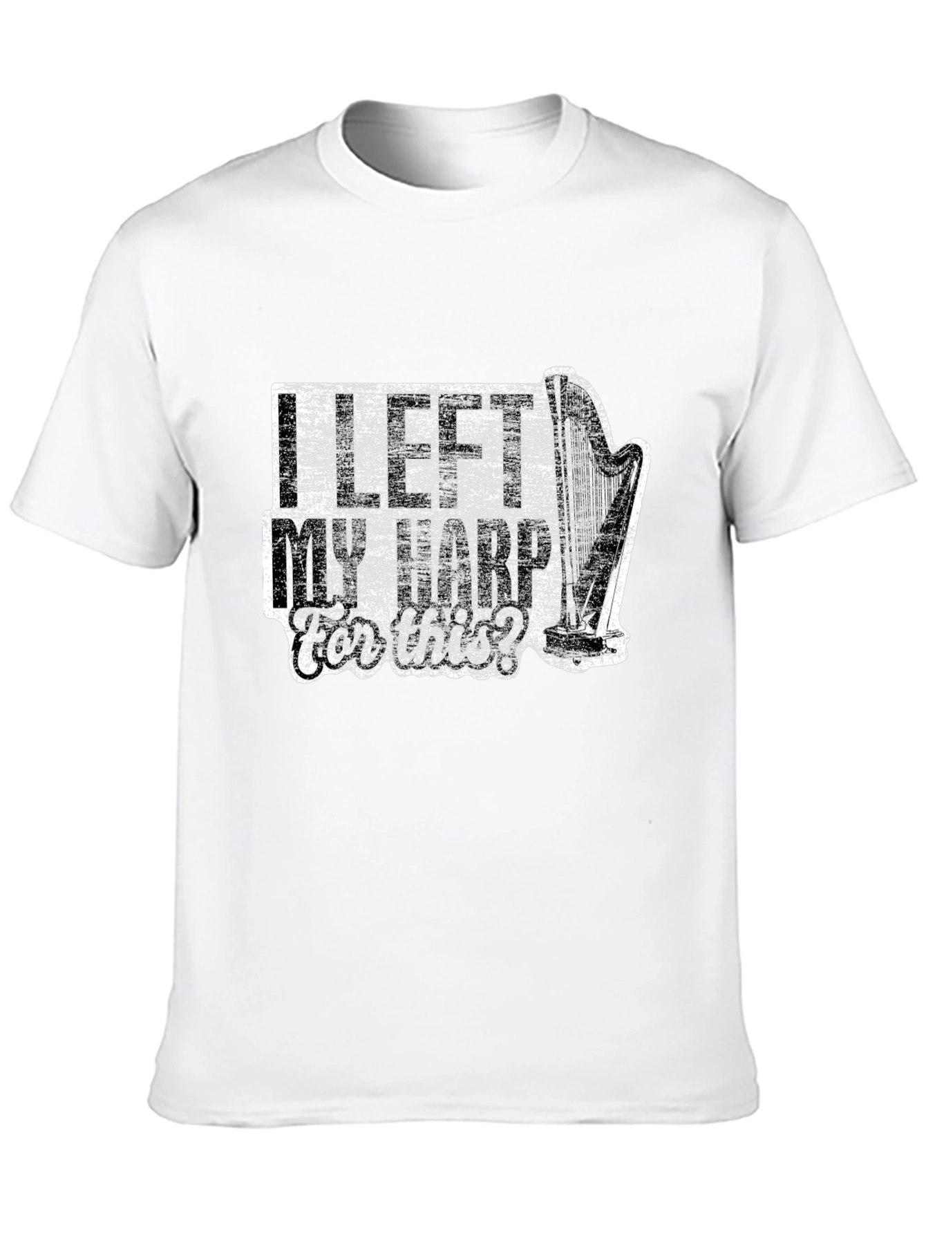 I Left My Harp For This? Novelty T-Shirt