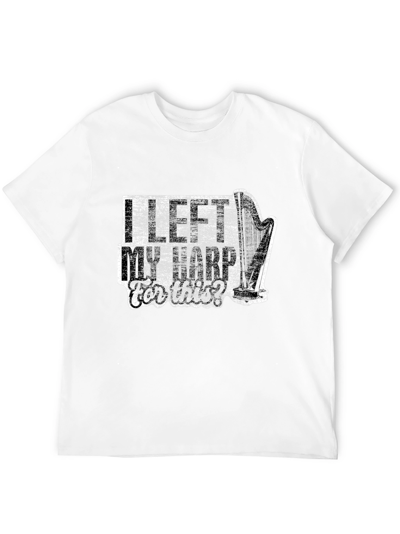 I Left My Harp For This? Novelty T-Shirt
