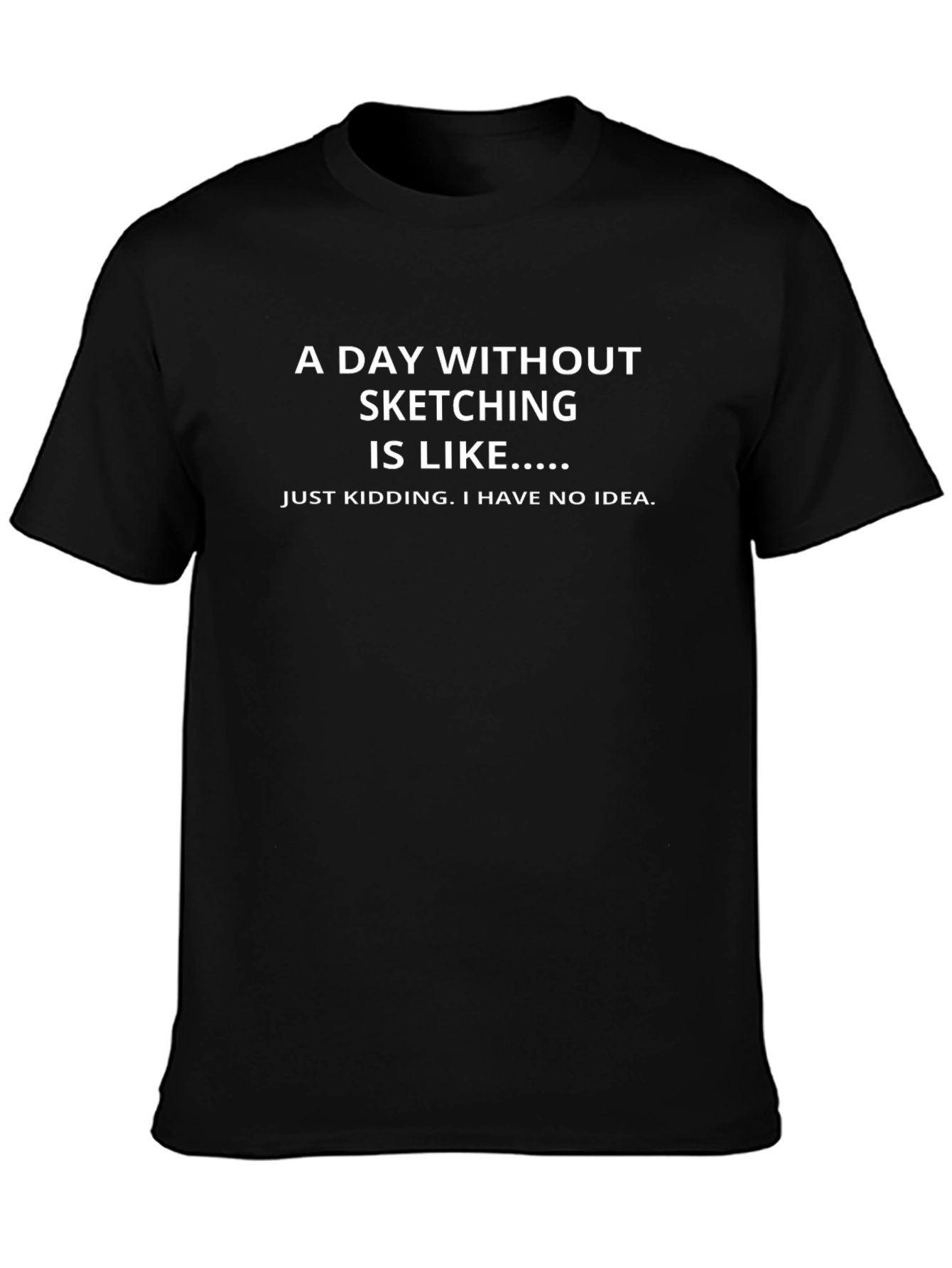 Funny Sketching T-Shirt - A Day Without Sketching