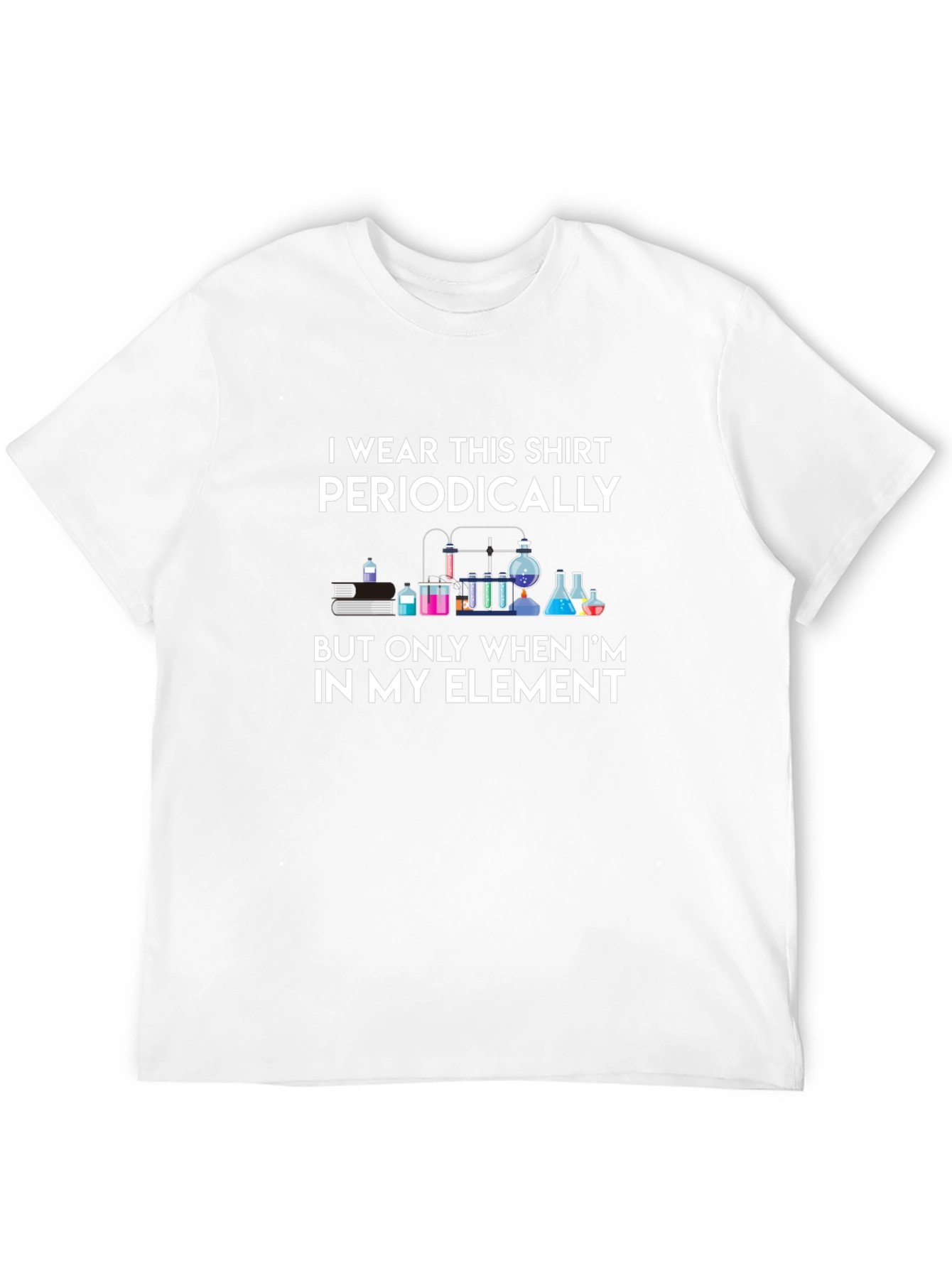 Science Humor T-Shirt: I Wear This Shirt Periodically