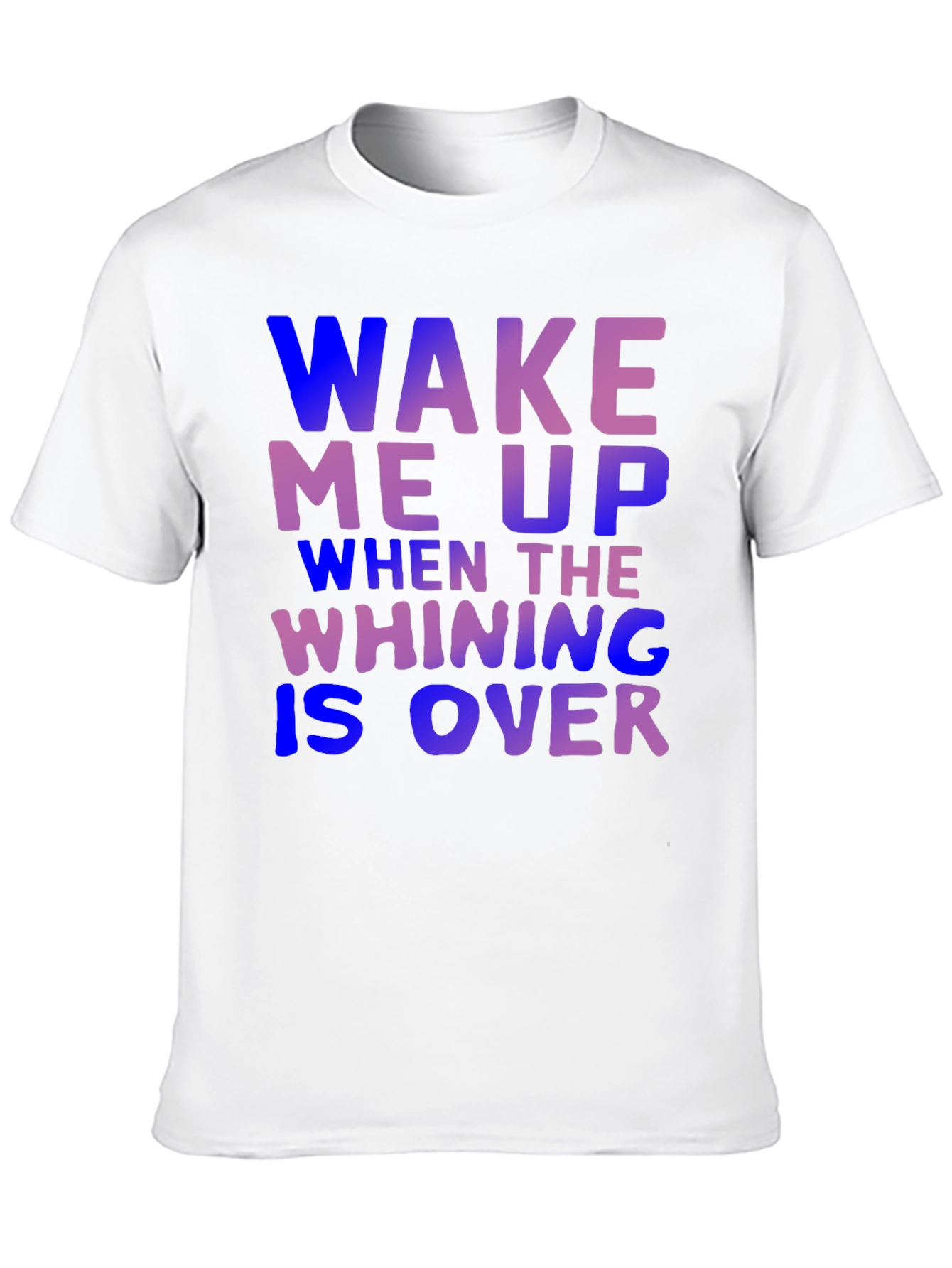 Wake Me Up When Whining is Over T-Shirt