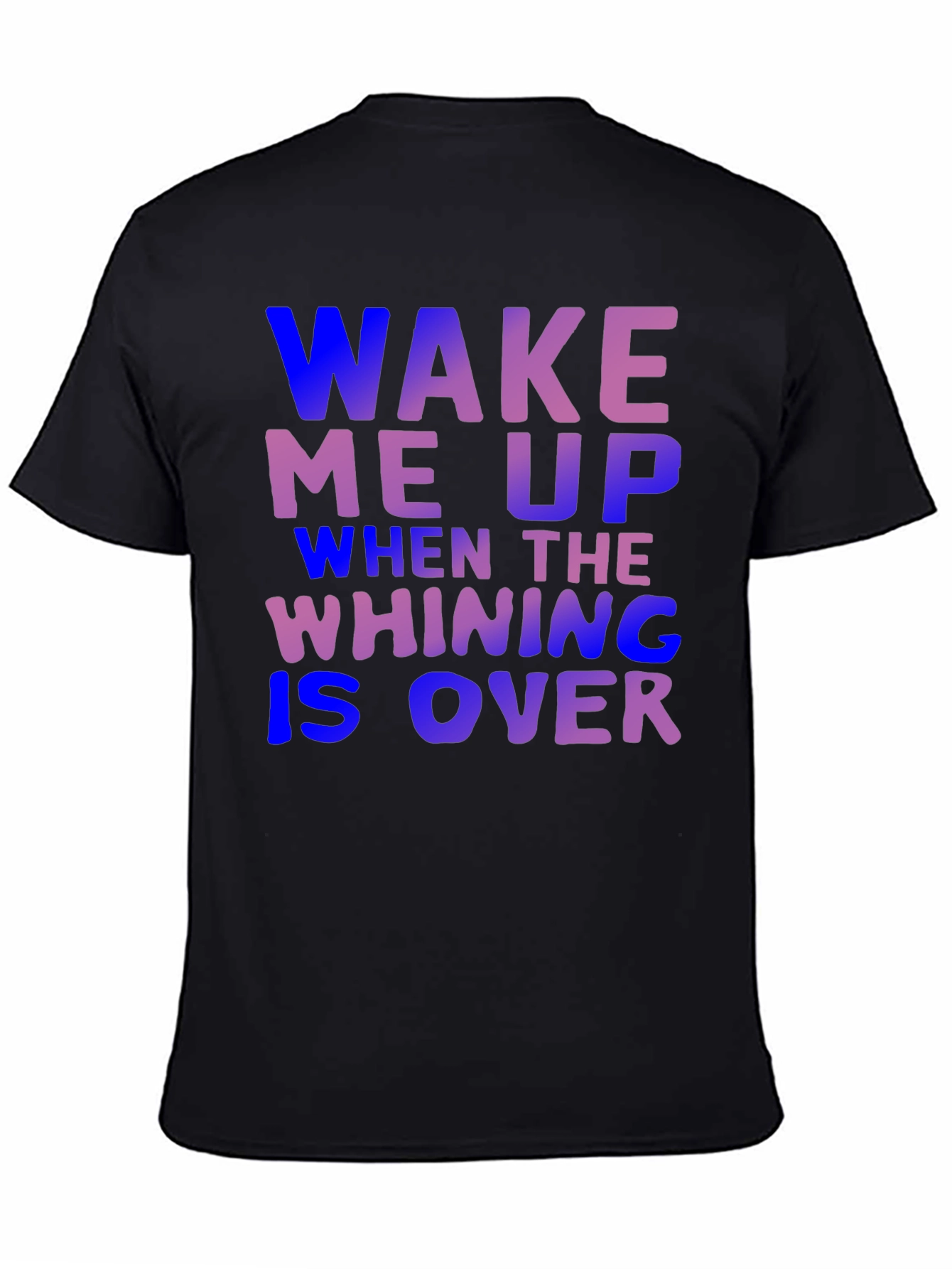 Wake Me Up When Whining is Over T-Shirt