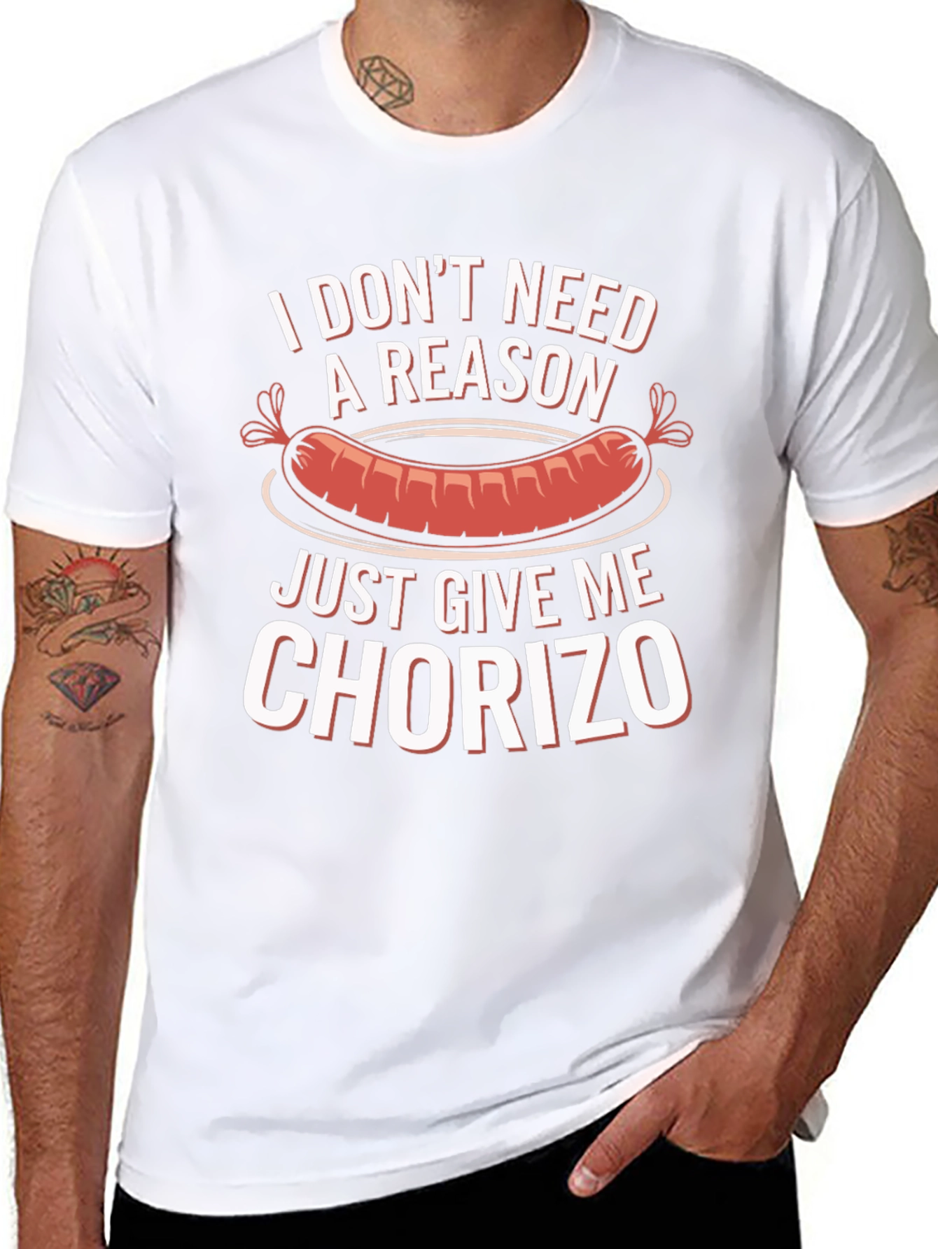 Chorizo T-Shirt: I Dont Need a Reason
