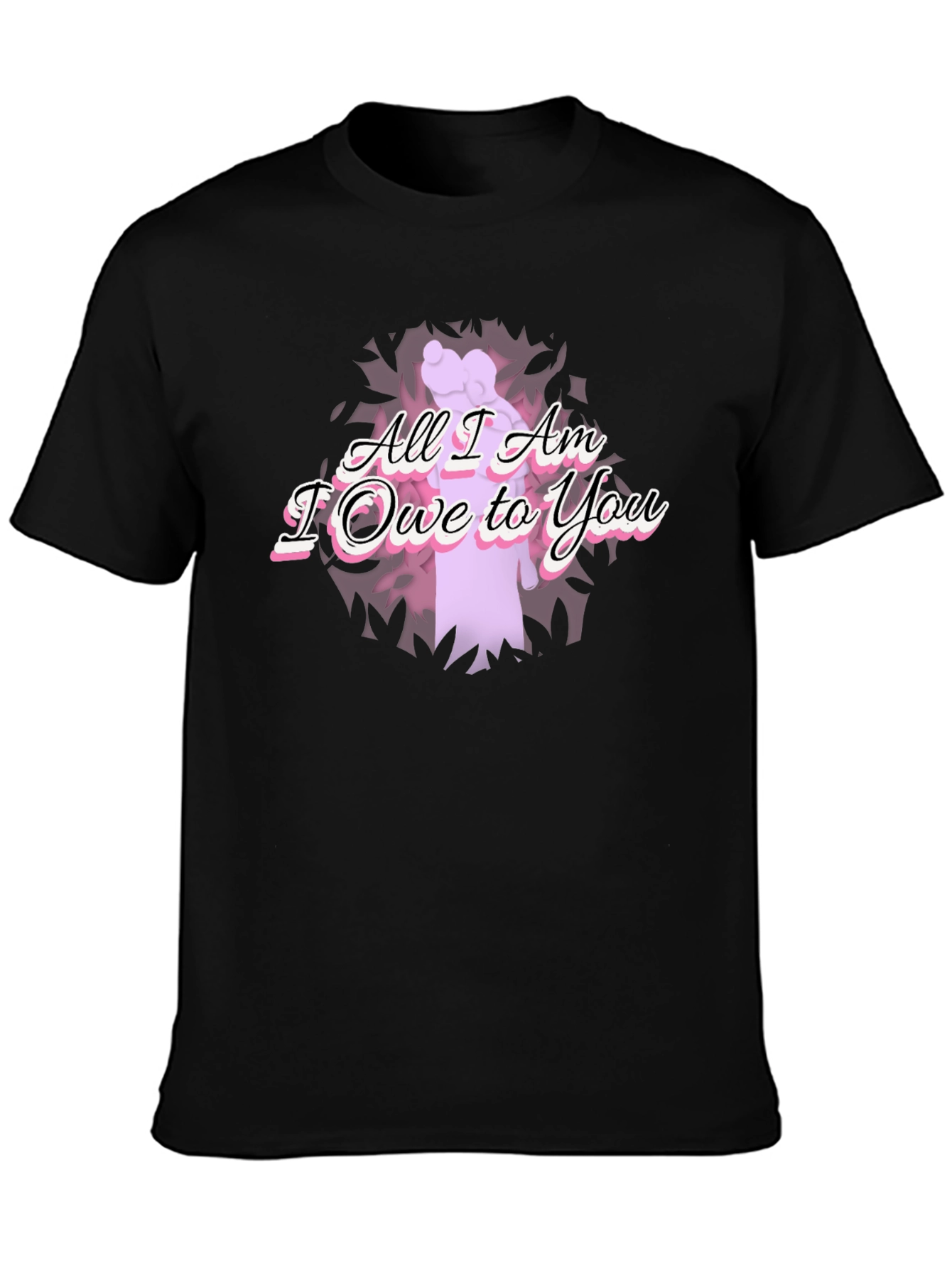 All I Am I Owe To You Graphic T-Shirt