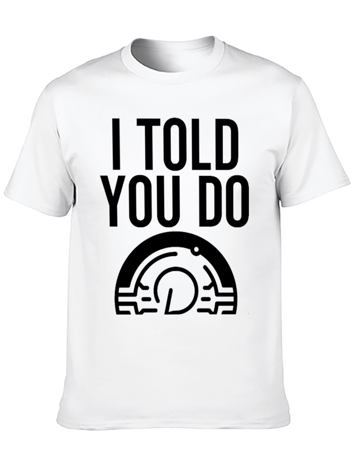 I Told You Do T-Shirt - Graphic Tee