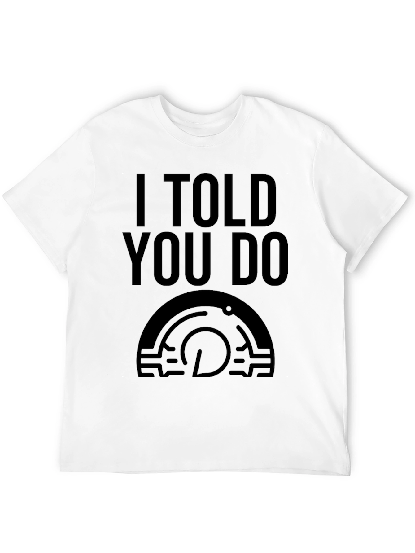 I Told You Do T-Shirt - Graphic Tee