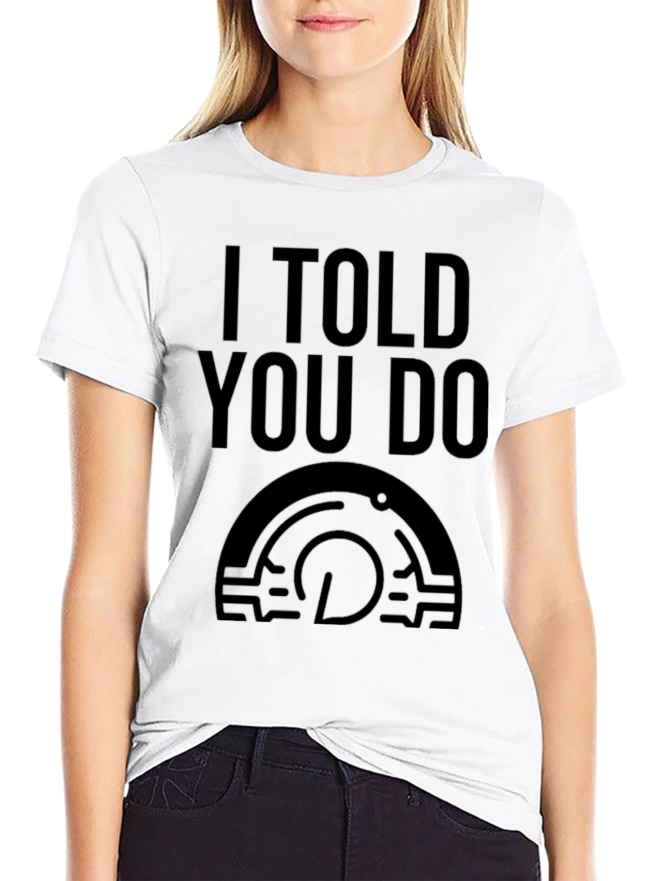 I Told You Do T-Shirt - Graphic Tee