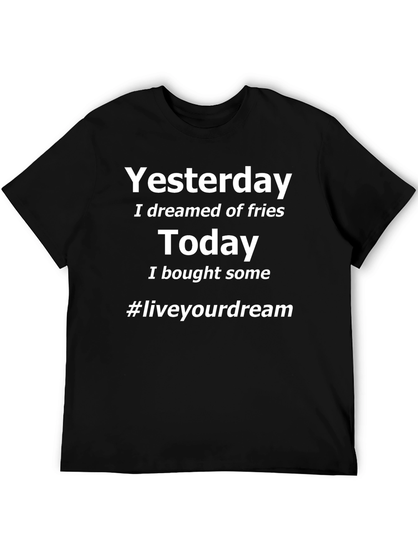 Yesterday I Dreamed of Fries Black T-Shirt