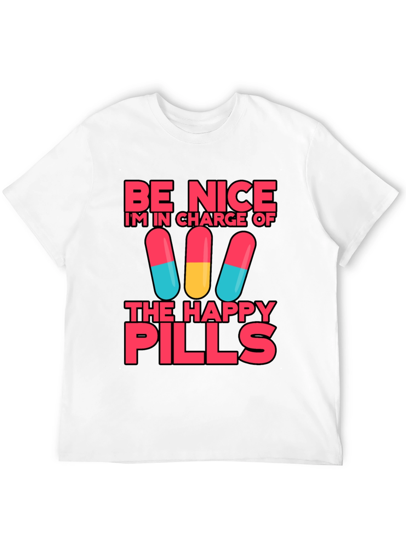 Be Nice Im In Charge of Happy Pills T-Shirt