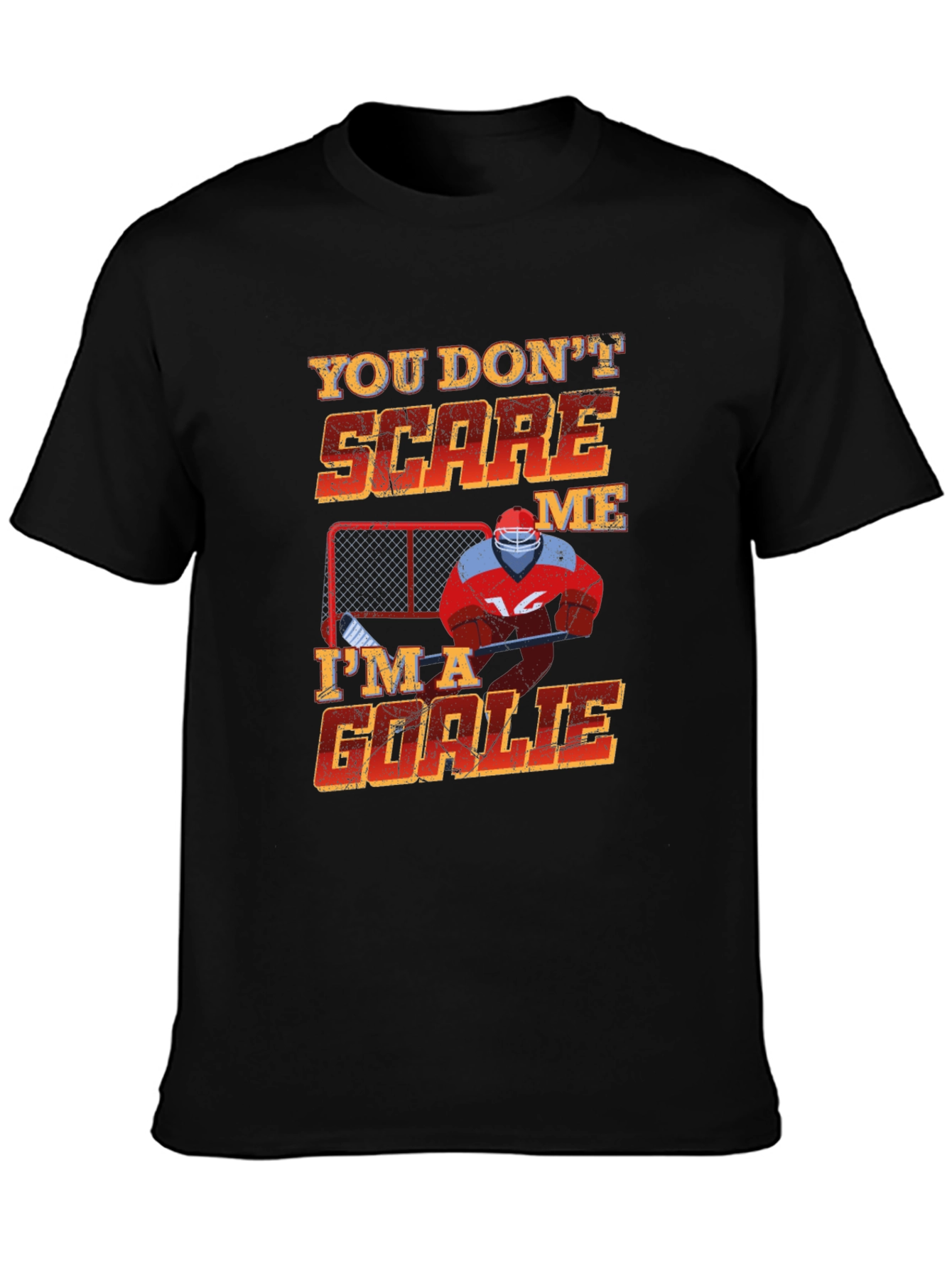 You Dont Scare Me Im A Goalie T-Shirt