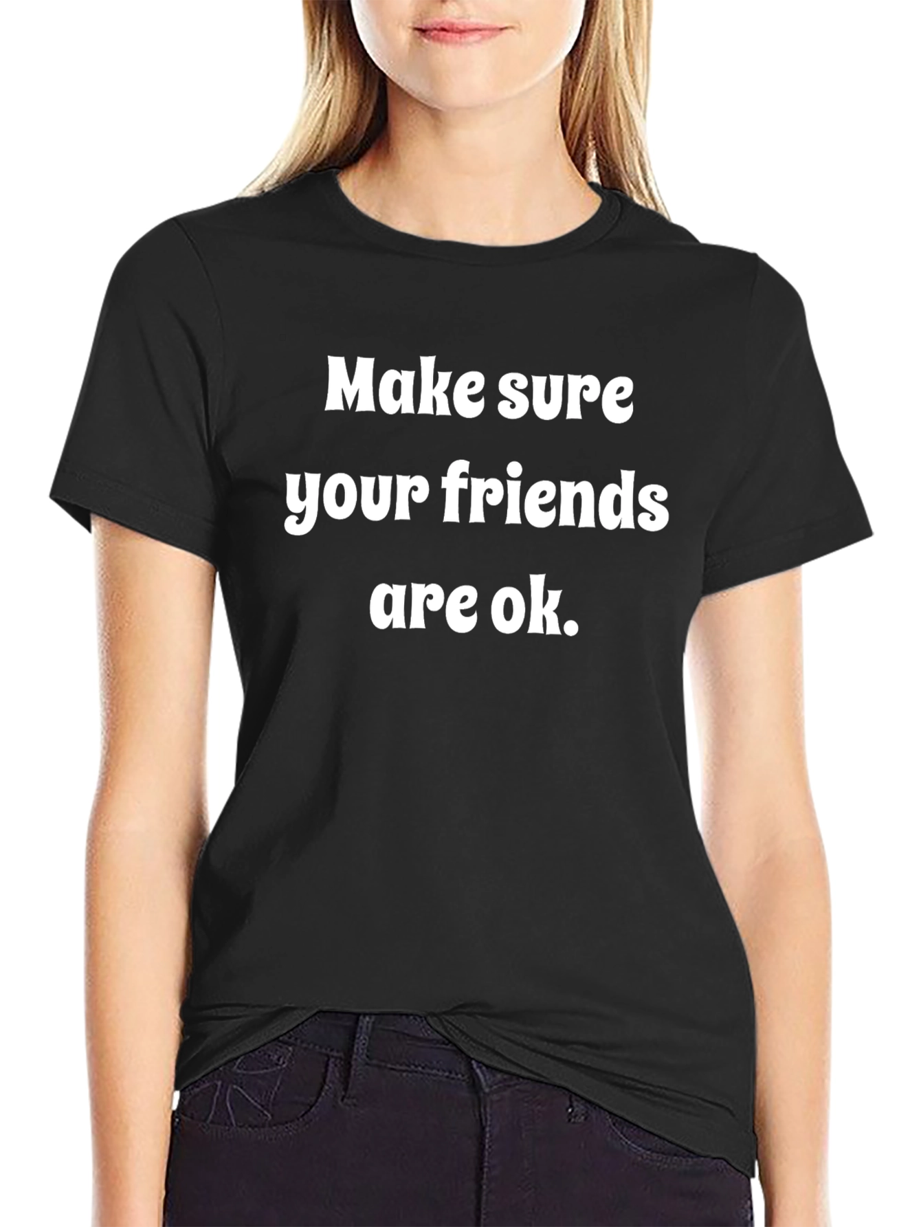 Make Sure Your Friends Are Ok T-Shirt