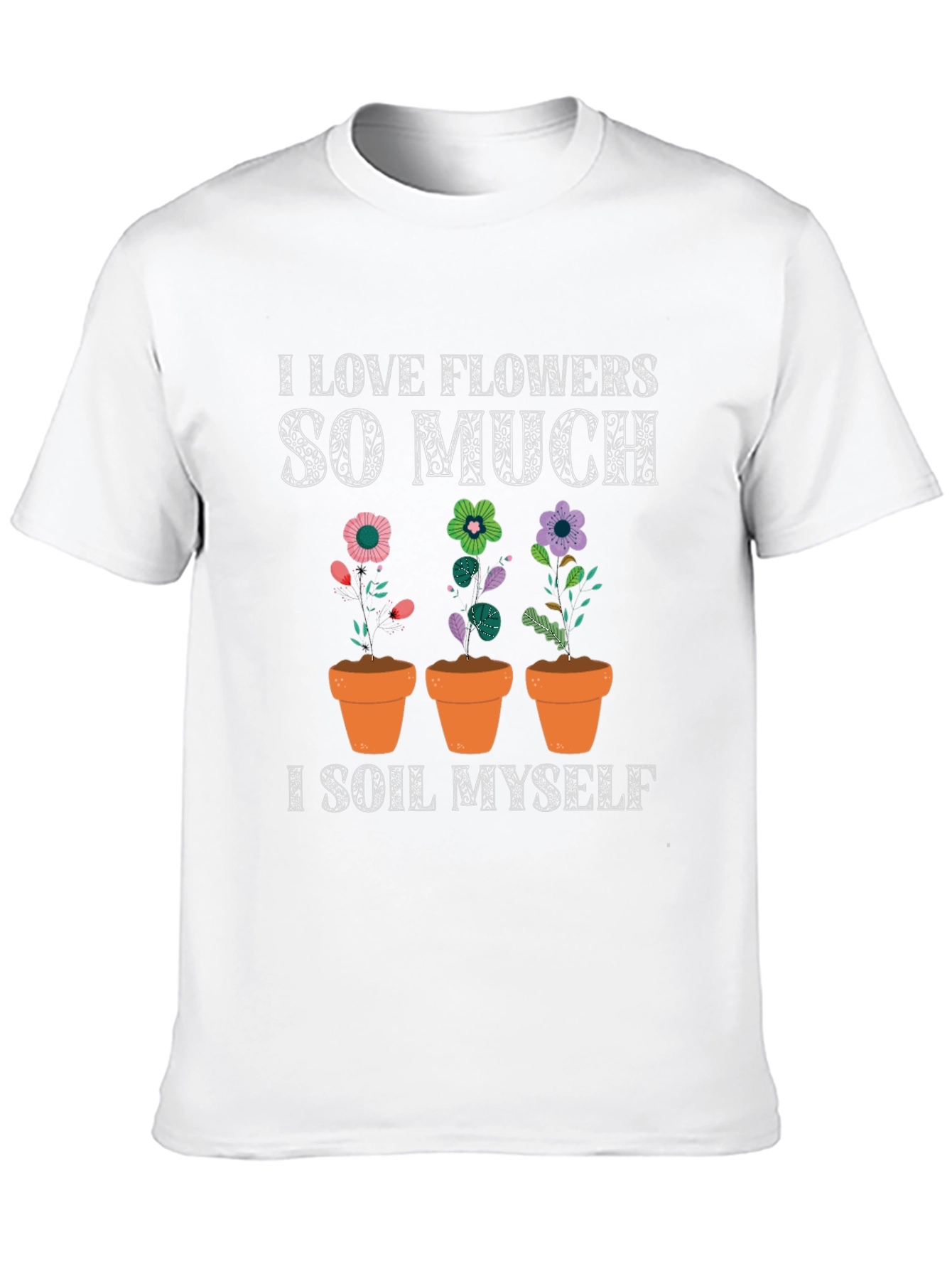 I Love Flowers T-Shirt: Funny Gardening Tee