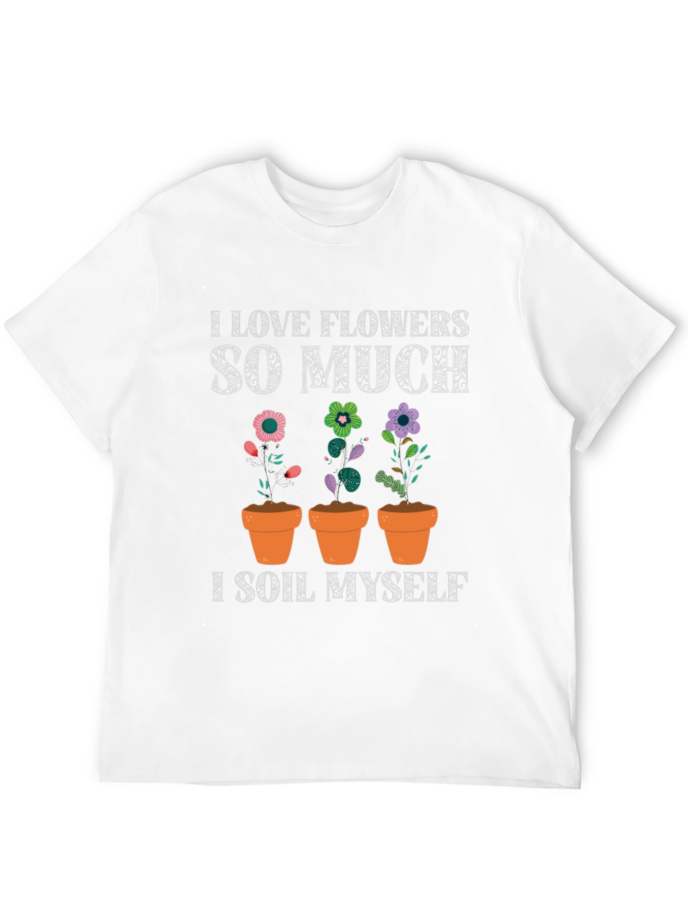 I Love Flowers T-Shirt: Funny Gardening Tee