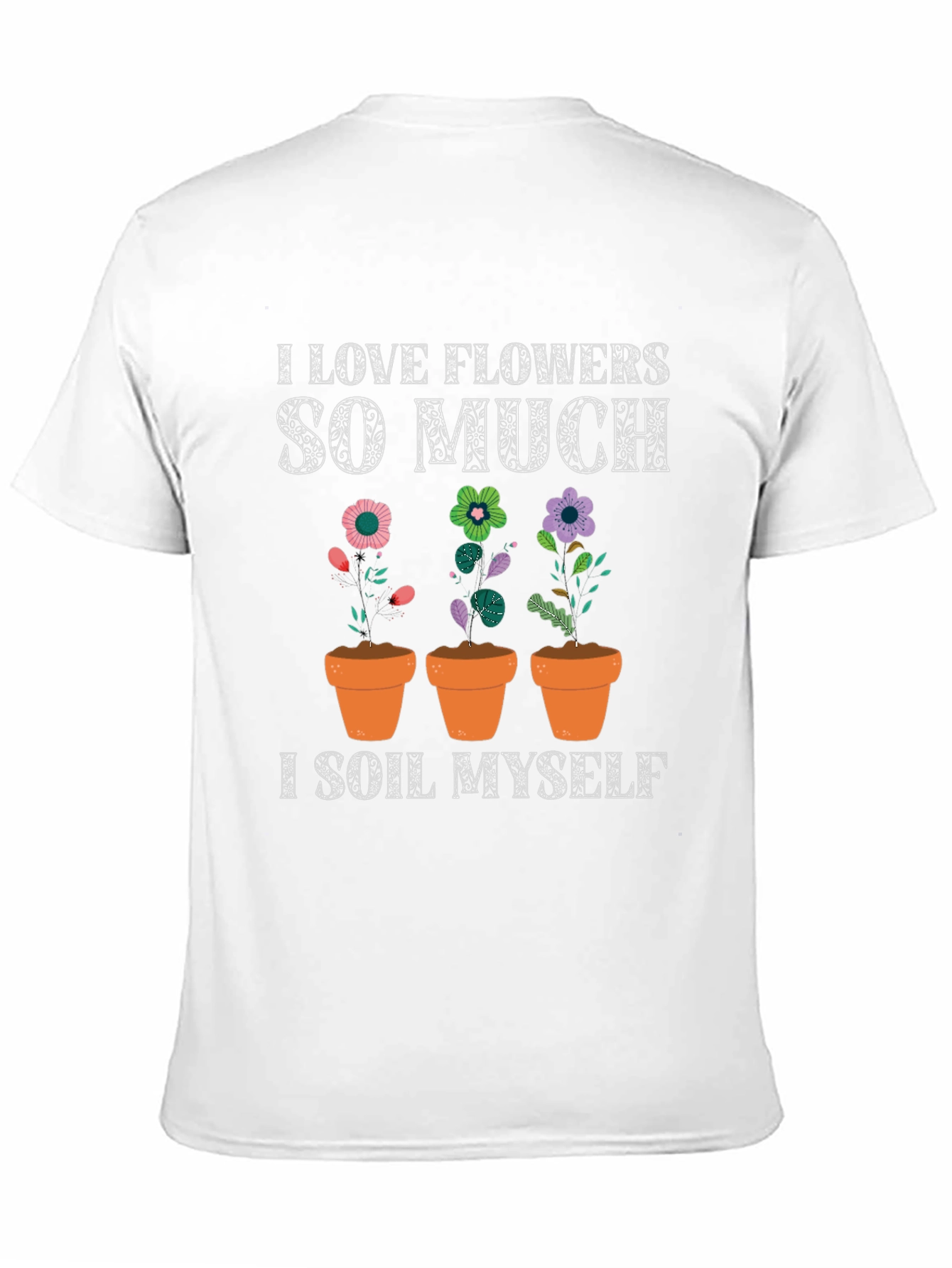 I Love Flowers T-Shirt: Funny Gardening Tee