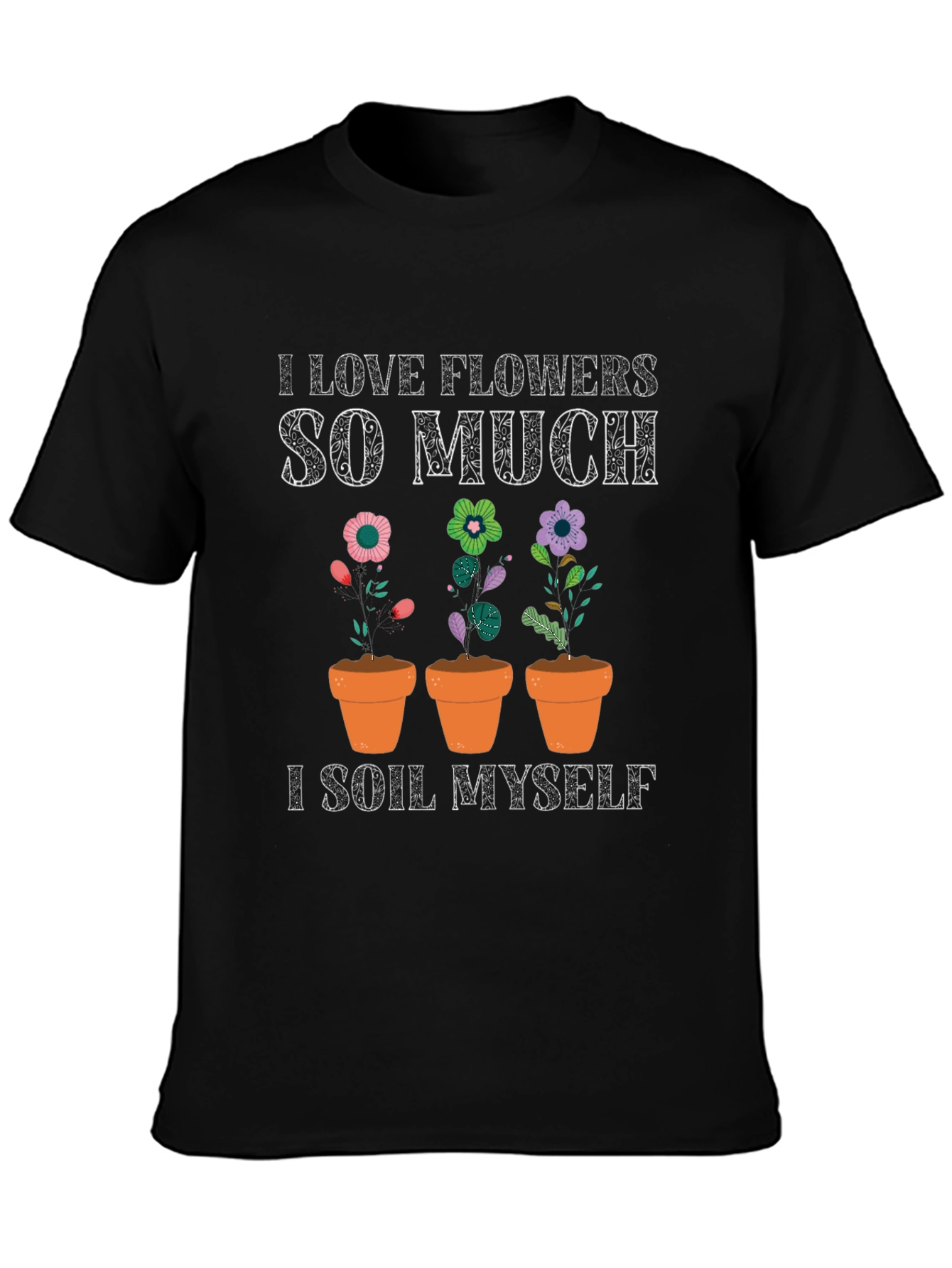 I Love Flowers T-Shirt: Funny Gardening Tee