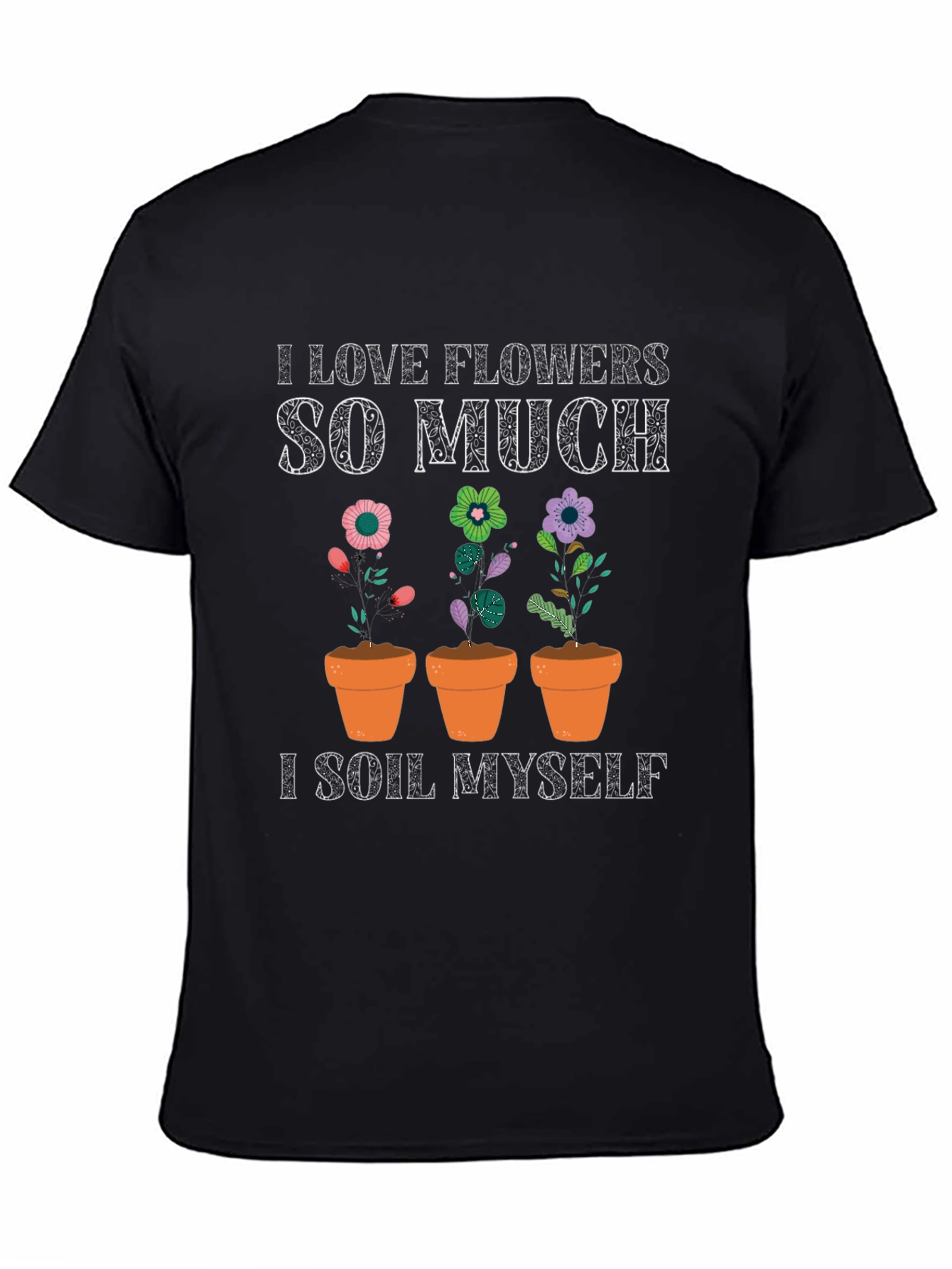 I Love Flowers T-Shirt: Funny Gardening Tee