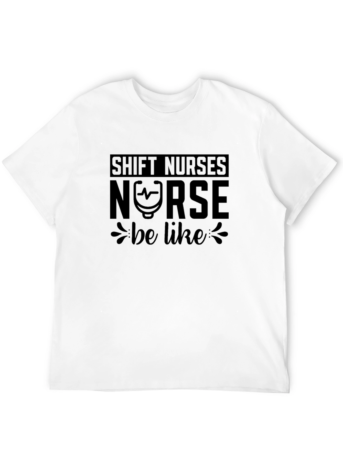 Shift Nurses Nurse Be Like T-Shirt