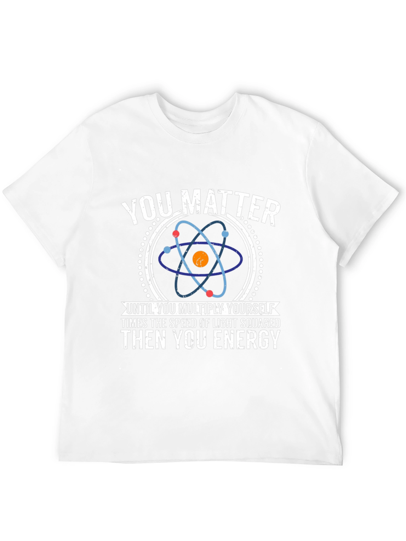 You Matter Science T-Shirt - Funny Physics Tee