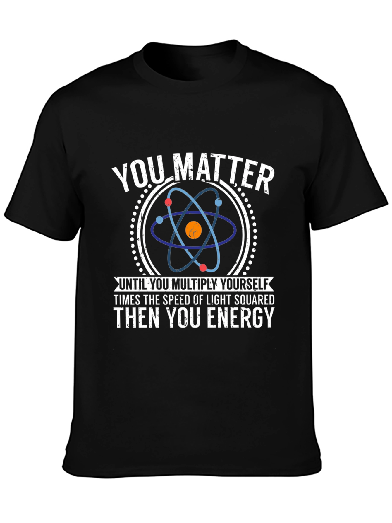 You Matter Science T-Shirt - Funny Physics Tee