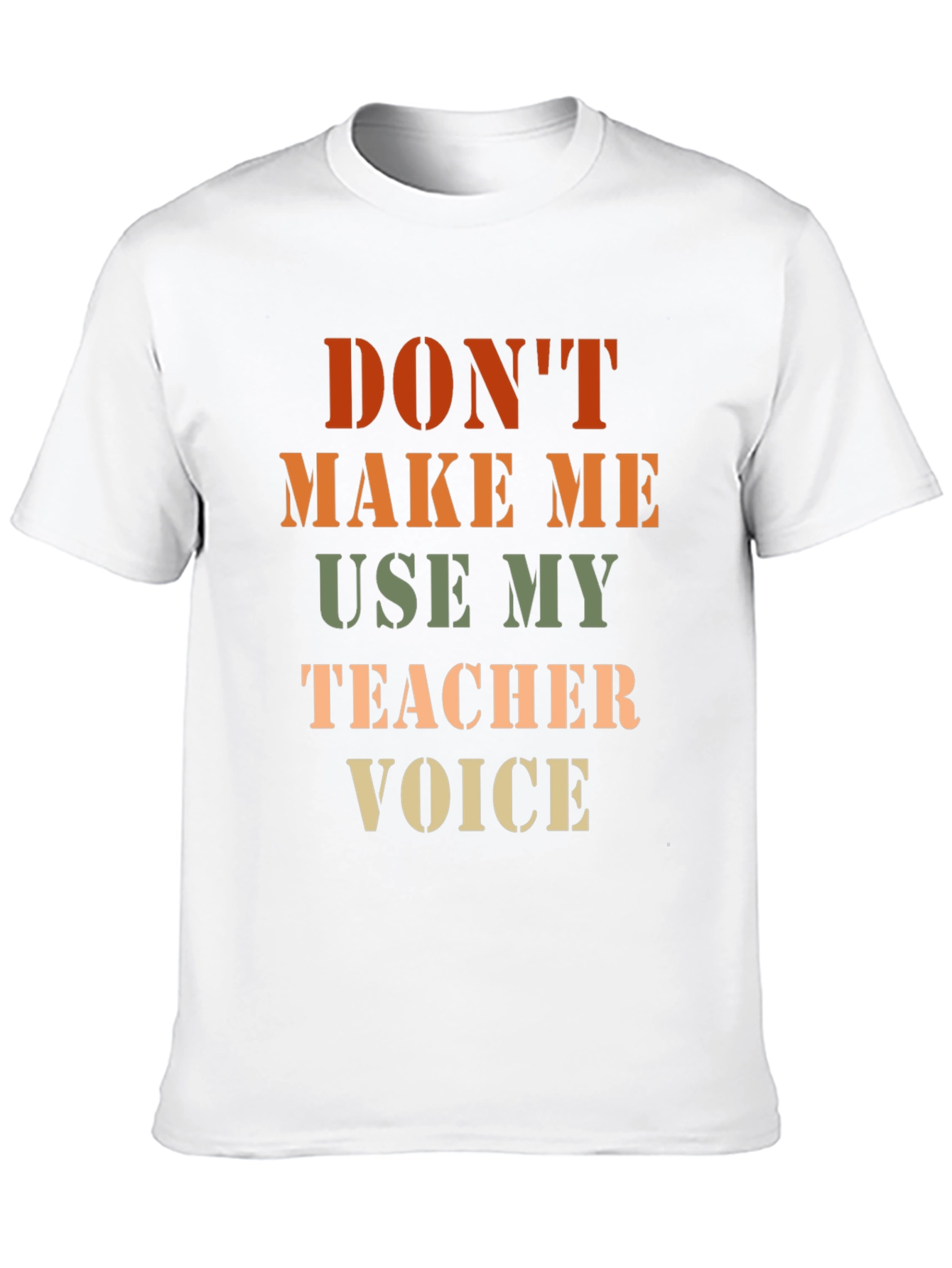 Dont Make Me Use My Teacher Voice T-Shirt