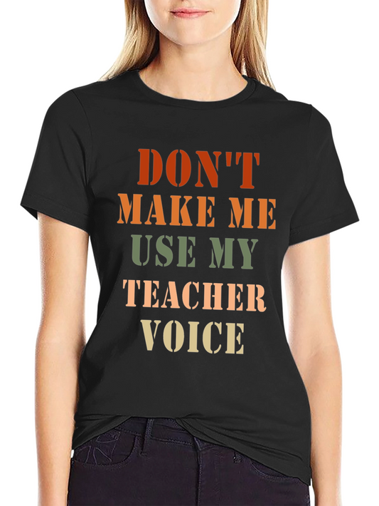 Dont Make Me Use My Teacher Voice T-Shirt