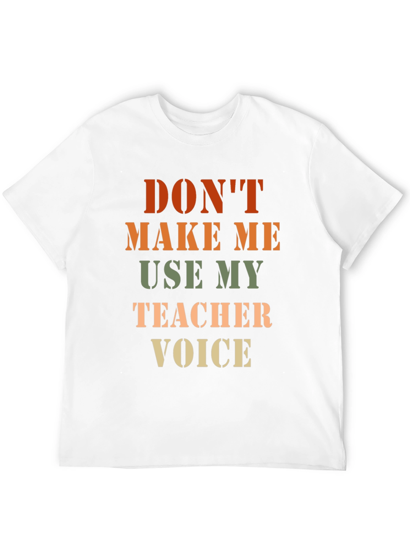 Dont Make Me Use My Teacher Voice T-Shirt