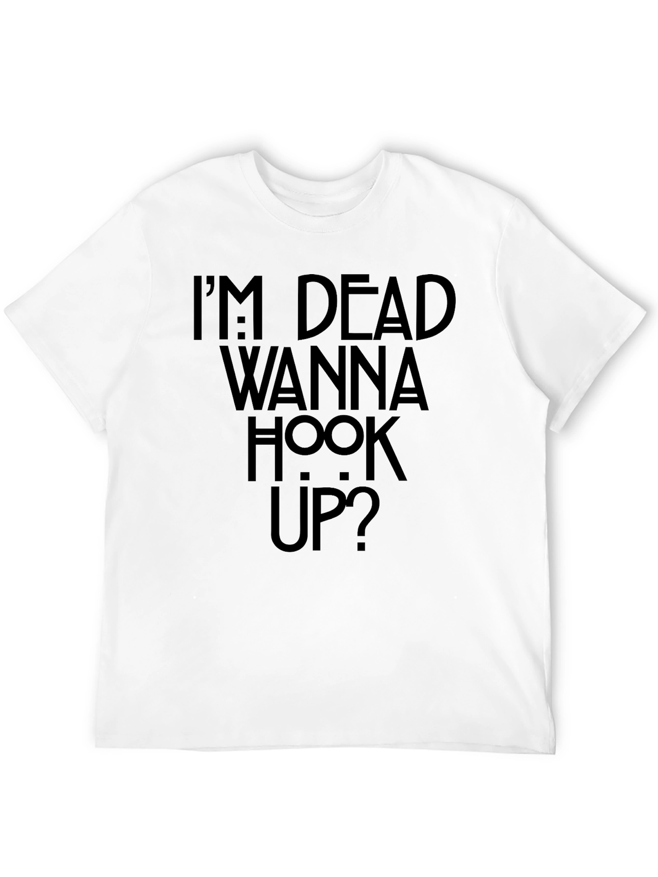 Im Dead Wanna Hook Up? Graphic T-Shirt