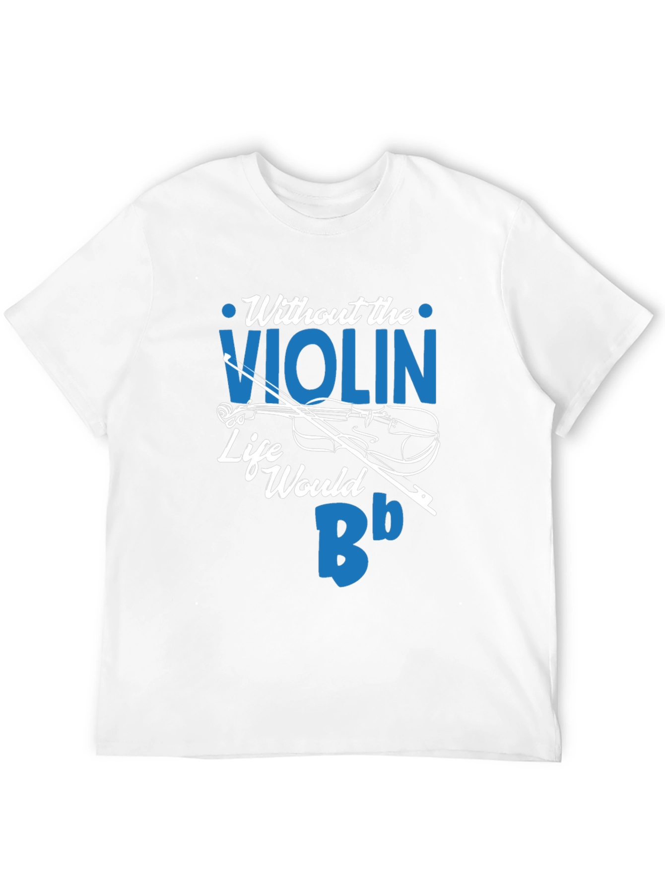 Without the Violin Life Would Be Bb T-Shirt