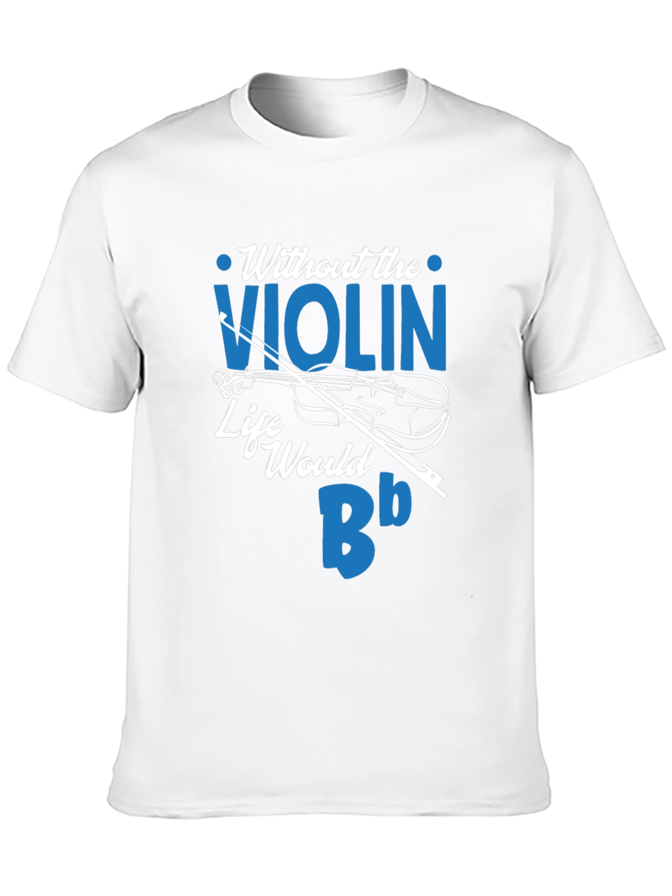 Without the Violin Life Would Be Bb T-Shirt