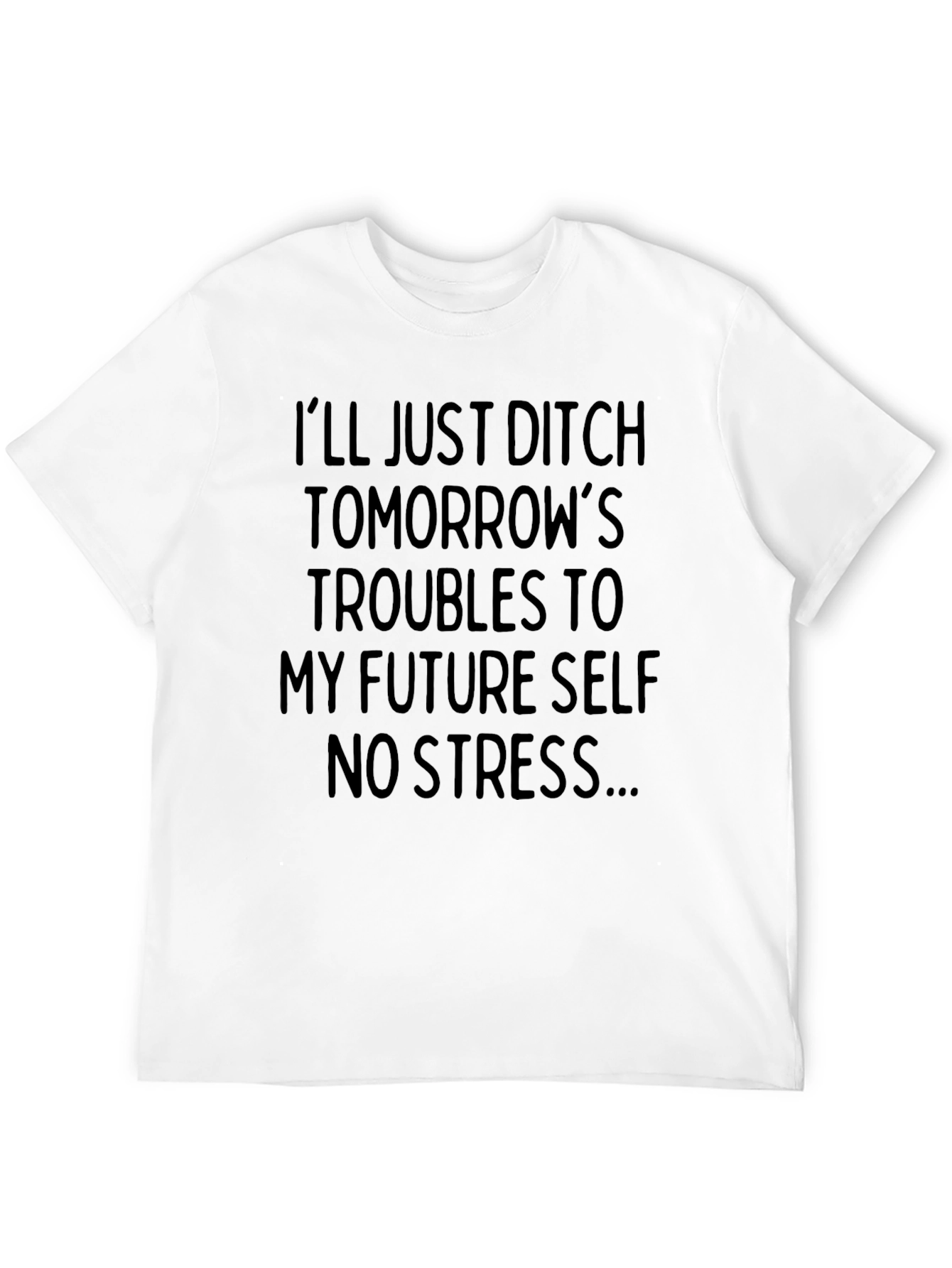 Ditch Troubles Funny T-Shirt - No Stress