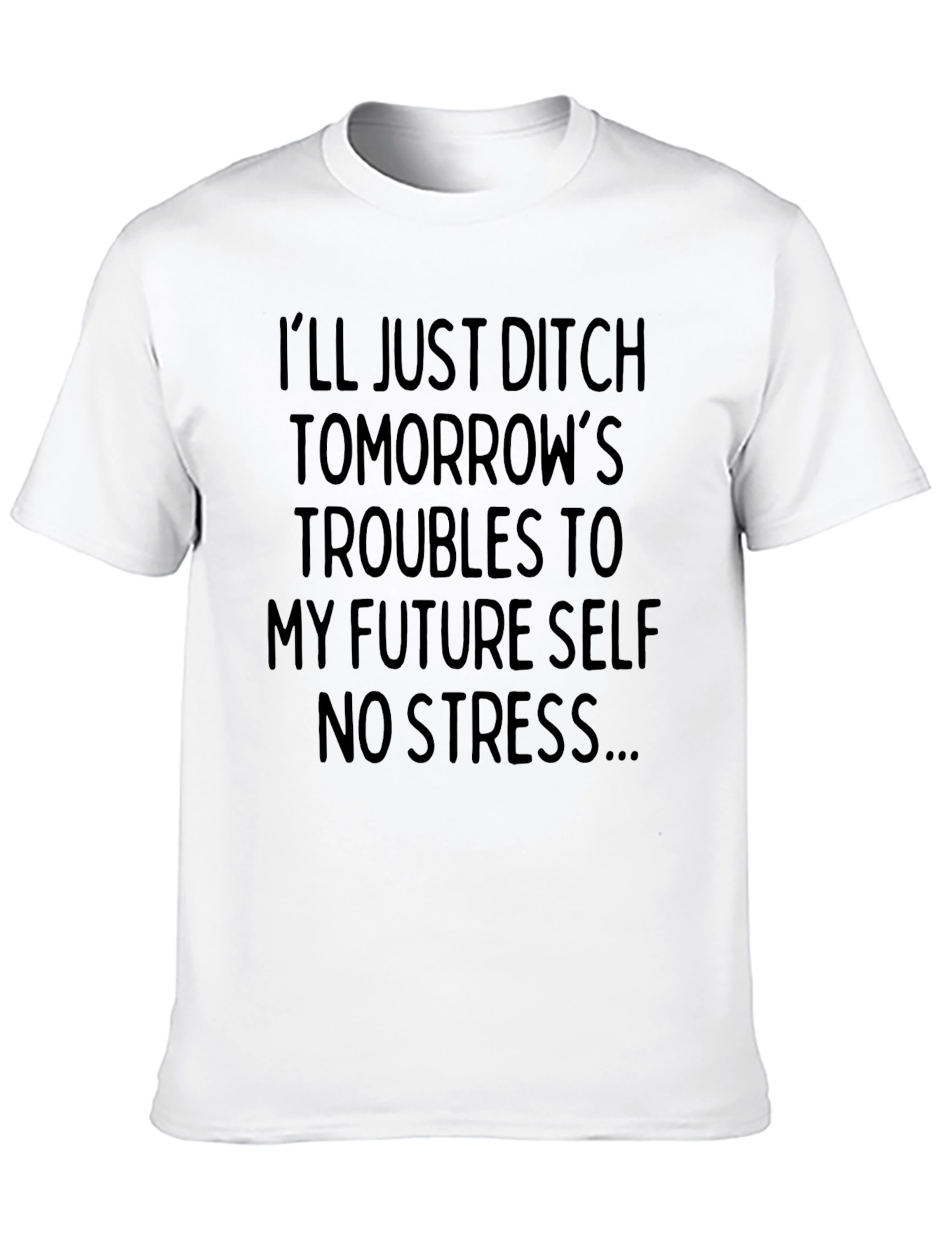 Ditch Troubles Funny T-Shirt - No Stress