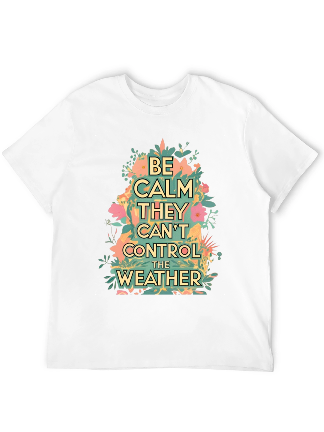 Be Calm They Cant Control The Weather Graphic Tee