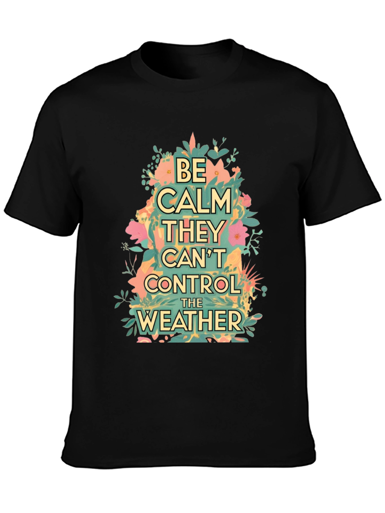 Be Calm They Cant Control The Weather Graphic Tee