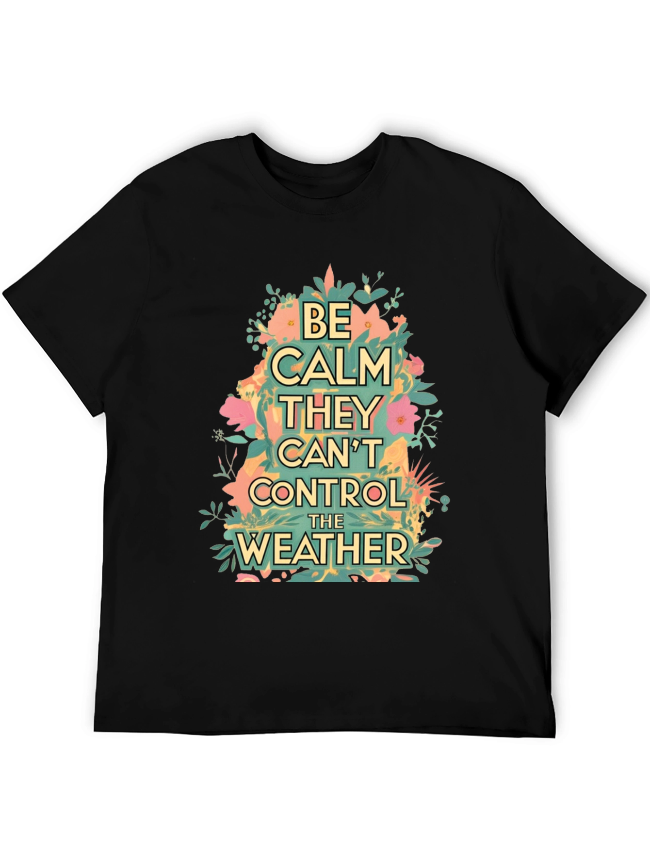 Be Calm They Cant Control The Weather Graphic Tee