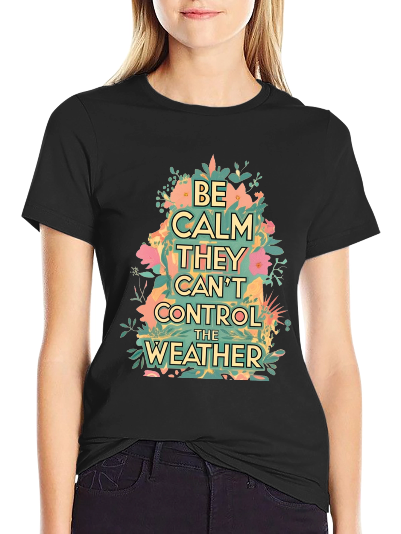 Be Calm They Cant Control The Weather Graphic Tee