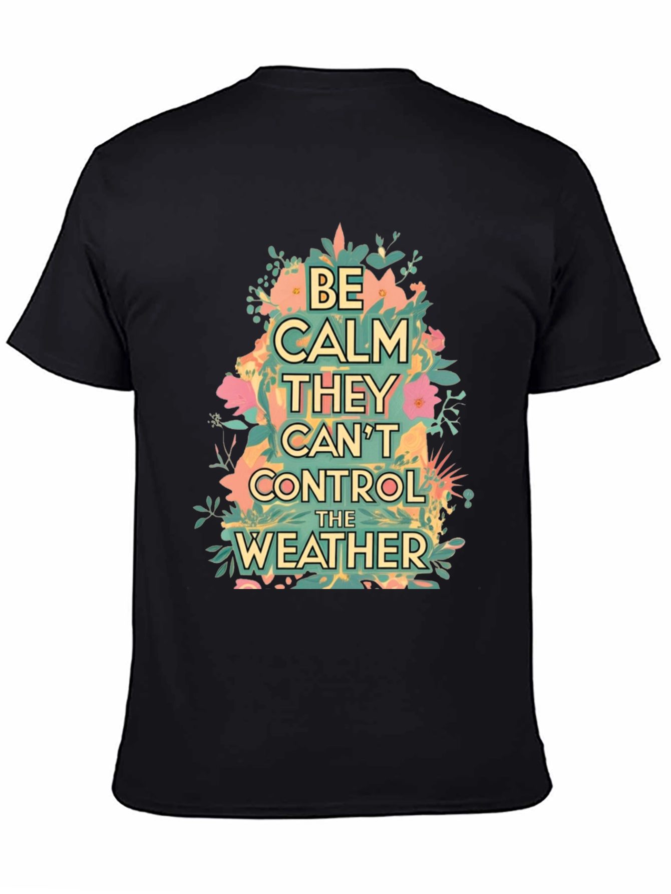 Be Calm They Cant Control The Weather Graphic Tee