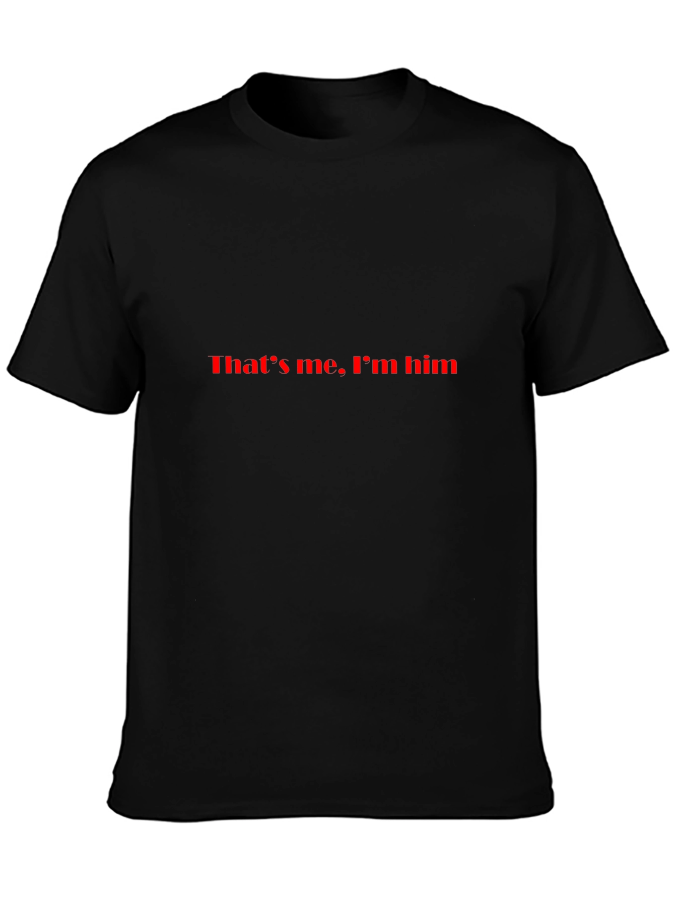 Thats Me. Im Him. Black T-Shirt