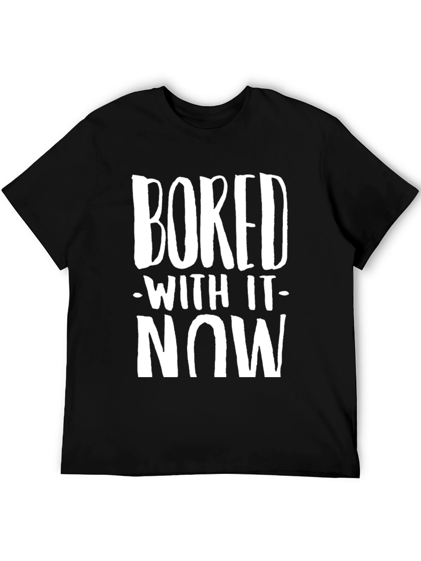 Bored With It Now T-Shirt - Unisex