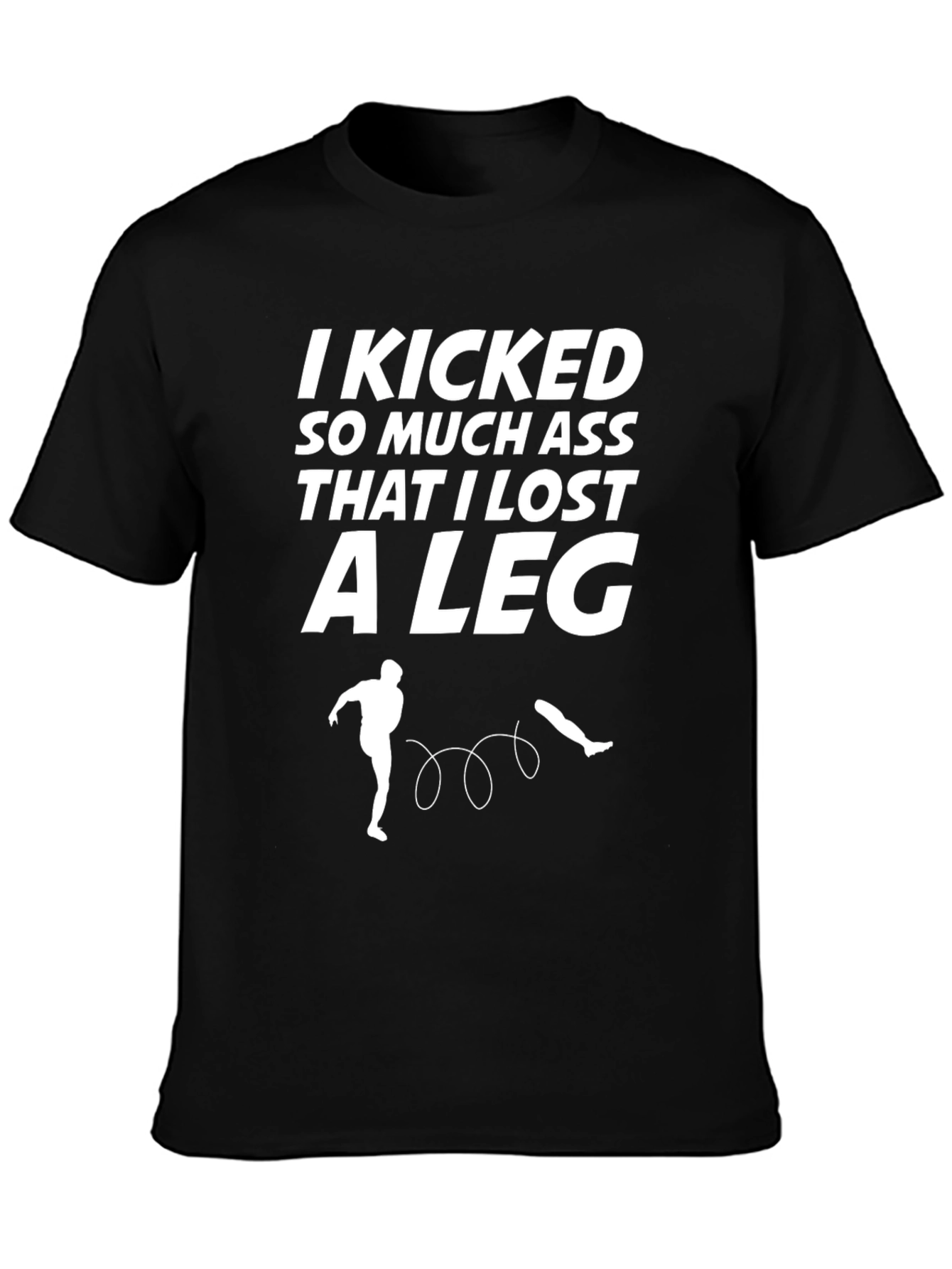 Funny Kicking Ass T-Shirt - Lost A Leg