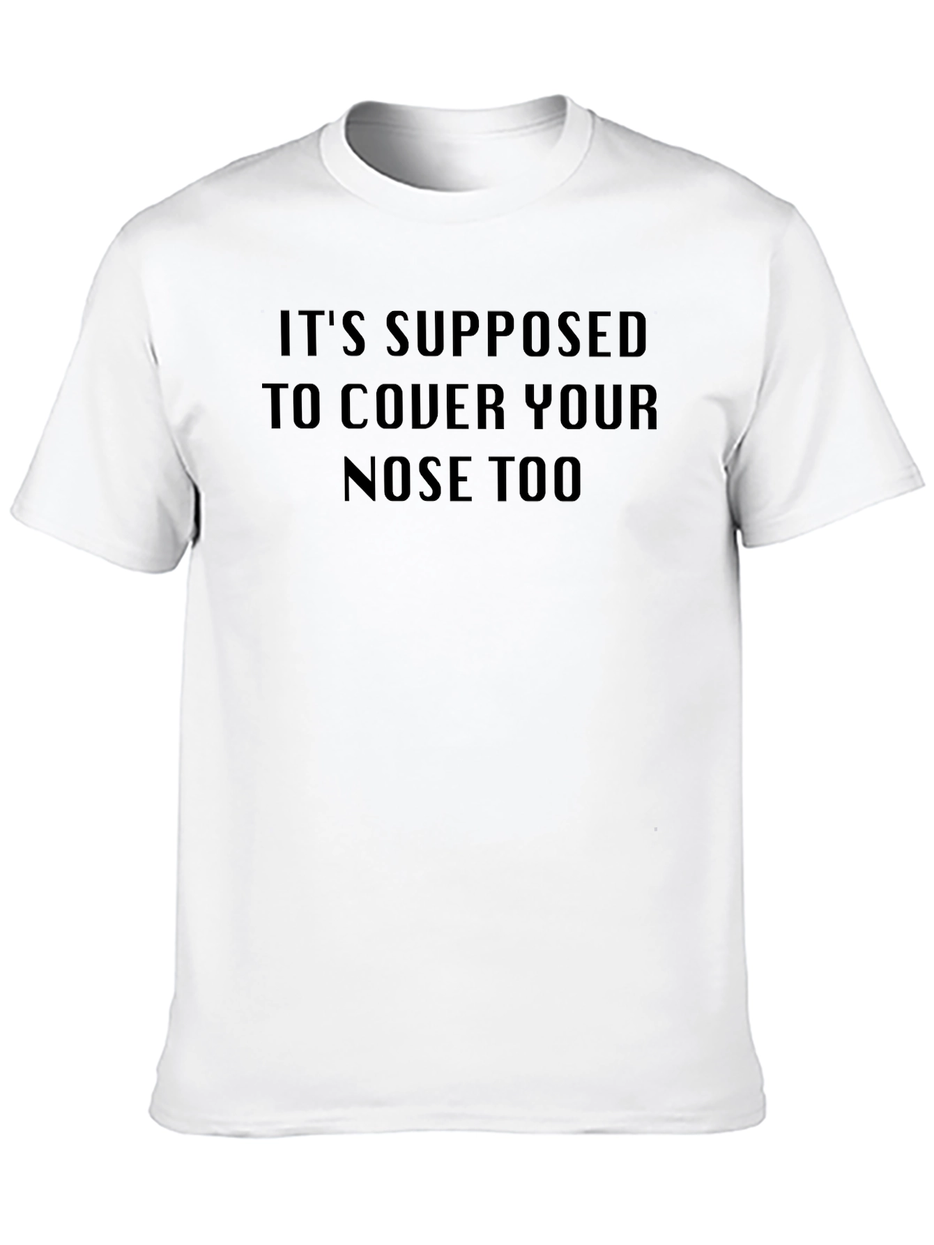 Its Supposed to Cover Your Nose Too T-Shirt