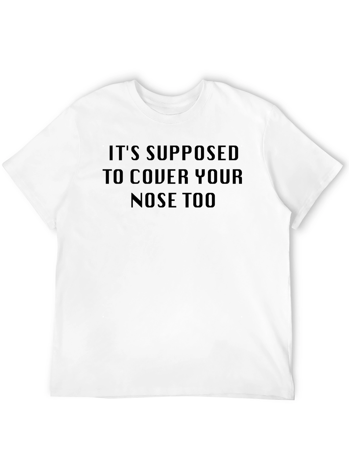 Its Supposed to Cover Your Nose Too T-Shirt