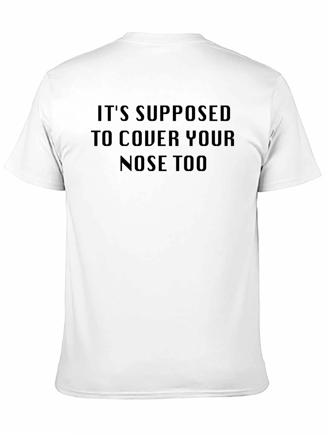 Its Supposed to Cover Your Nose Too T-Shirt