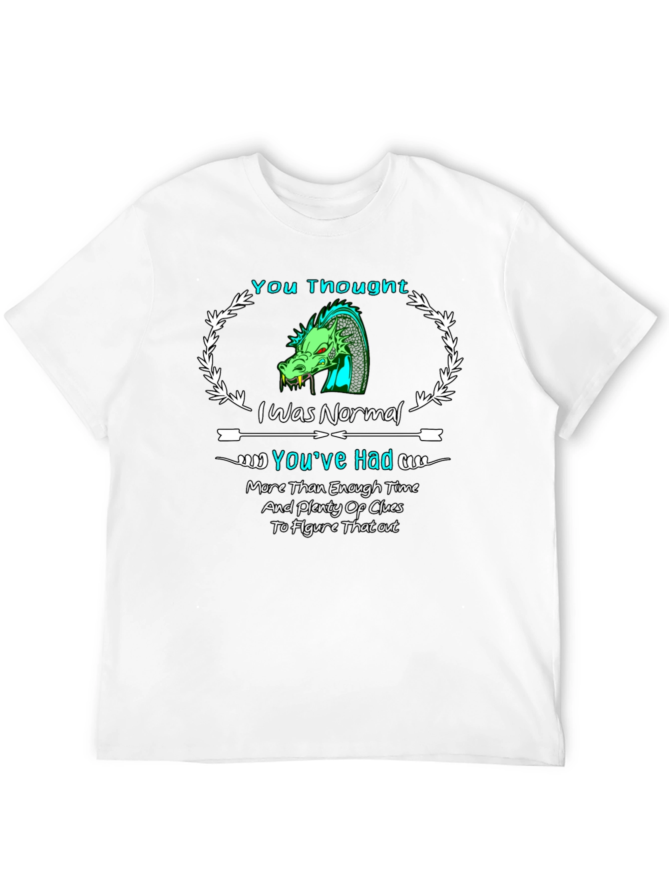 Dragon T-Shirt: You Thought I Was Normal!