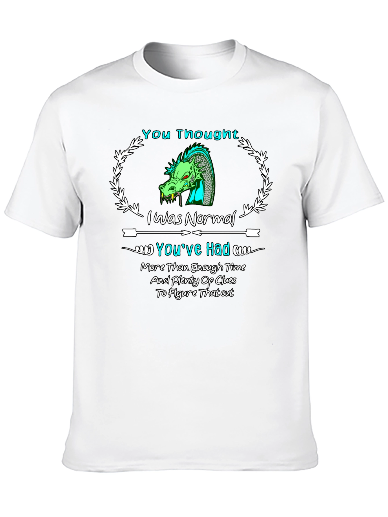 Dragon T-Shirt: You Thought I Was Normal!