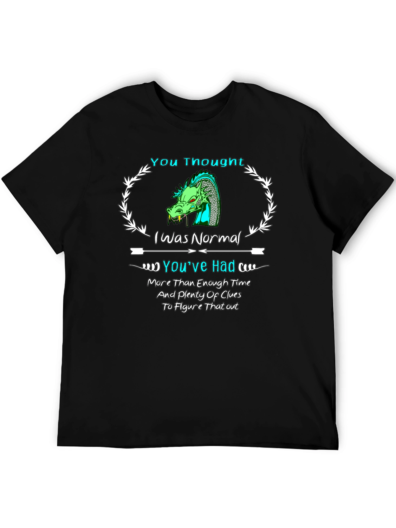 Dragon T-Shirt: You Thought I Was Normal!